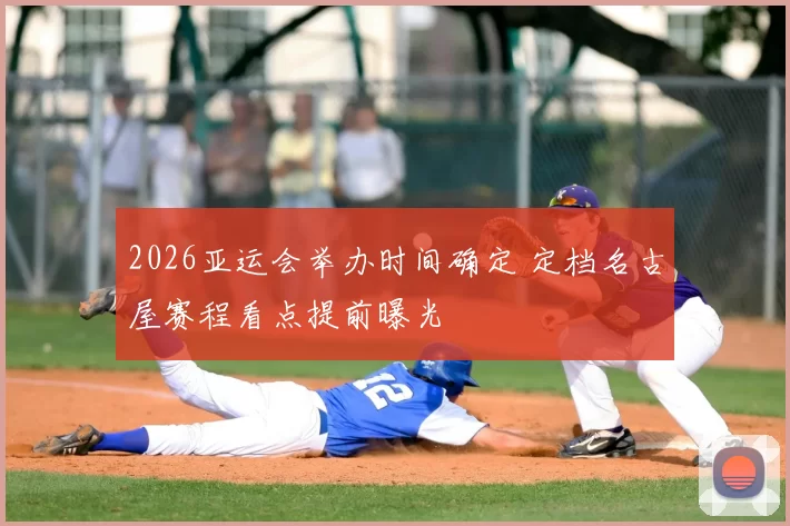 2026亚运会举办时间确定 定档名古屋赛程看点提前曝光