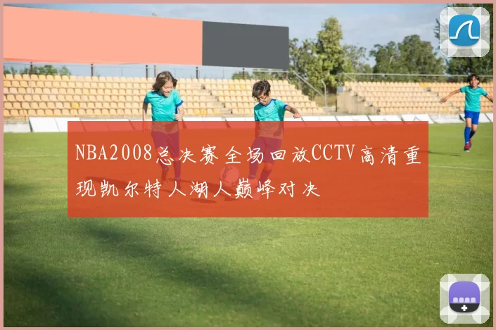 NBA2008总决赛全场回放CCTV高清重现凯尔特人湖人巅峰对决