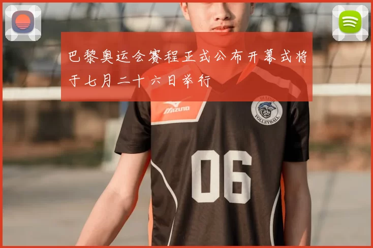 巴黎奥运会赛程正式公布开幕式将于七月二十六日举行