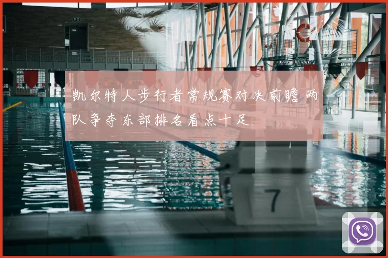 凯尔特人步行者常规赛对决前瞻 两队争夺东部排名看点十足